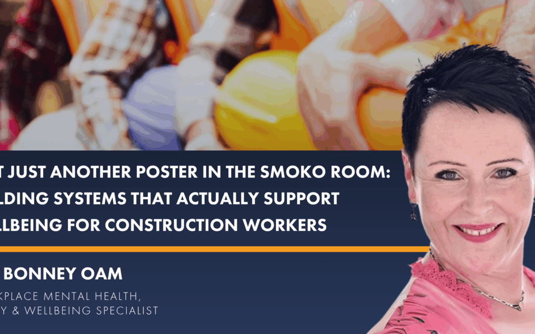 Not Just Another Poster in the Smoko Room: Building Systems That Actually Support Wellbeing for construction workers