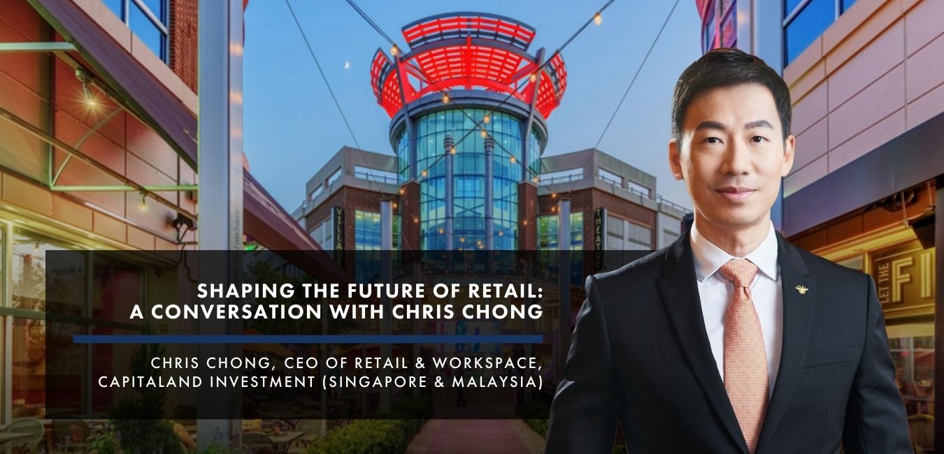 Shaping the Future of Retail: A Conversation with Chris Chong, CEO of Retail & Workspace, CapitaLand Investment (Singapore & Malaysia)