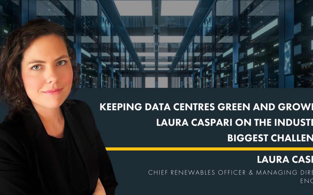 Keeping Data Centres Green and Growing: Laura Caspari on the Industry’s Biggest Challenges