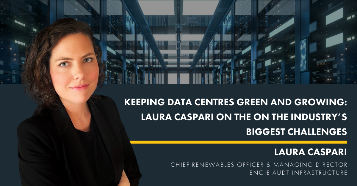 Keeping Data Centres Green and Growing: Laura Caspari on the on the Industry’s Biggest Challenges