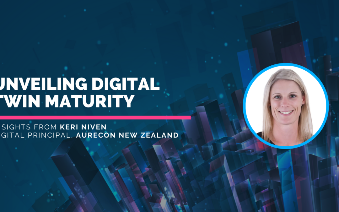 Unveiling Digital Twin Maturity: Insights from Keri Niven, Digital Principal, Aurecon New Zealand