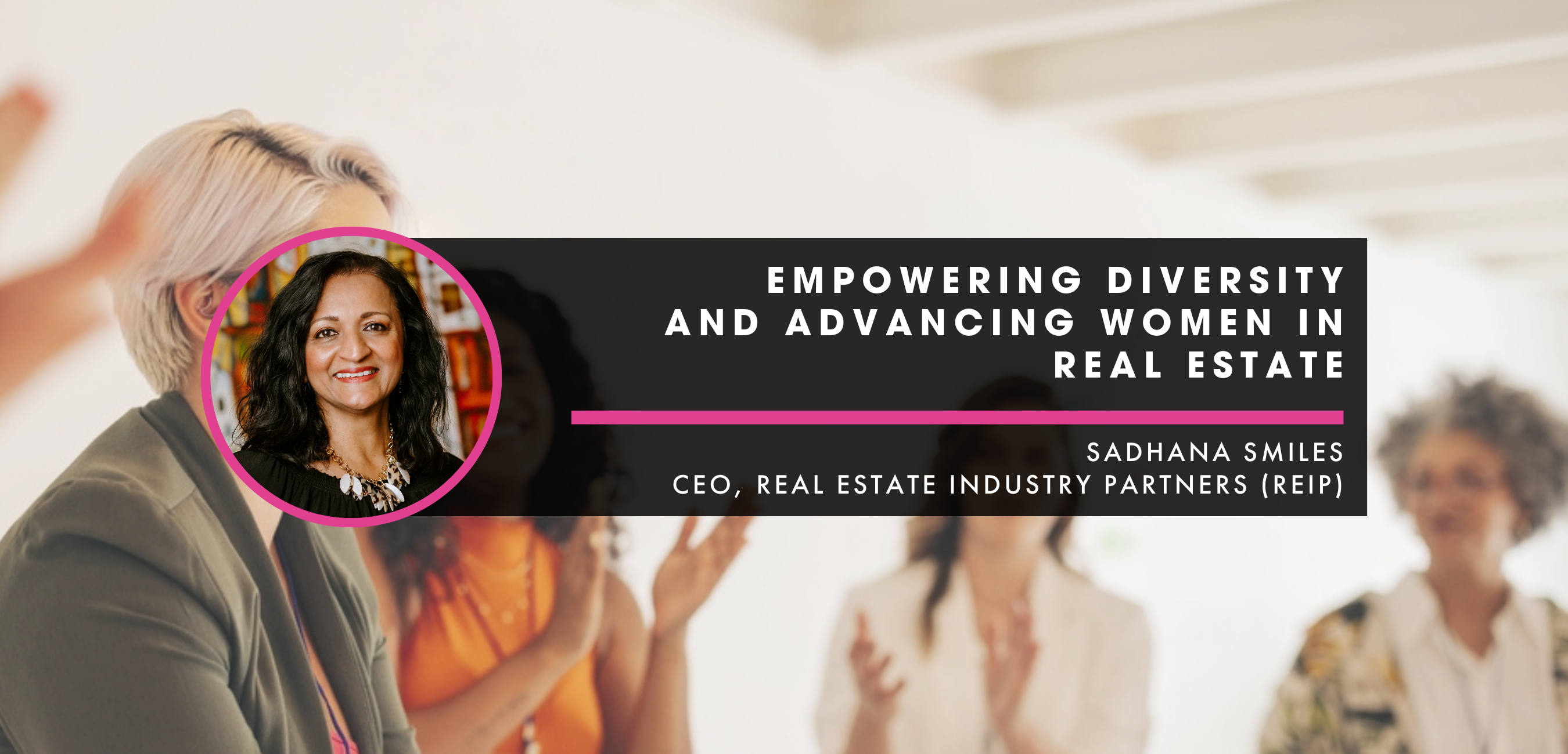 Empowering Diversity and Advancing Women in Real Estate: An Interview with Sadhana Smiles