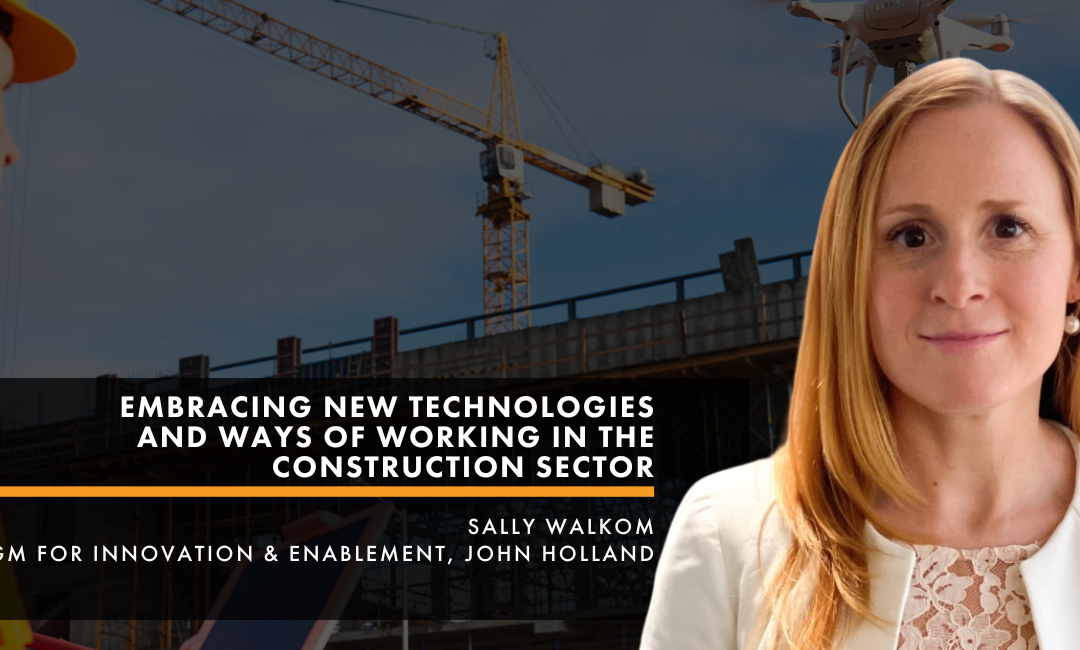 Embracing new technologies and ways of working in the construction sector: Insights from Sally Walkom, GM for Innovation & Enablement of John Holland