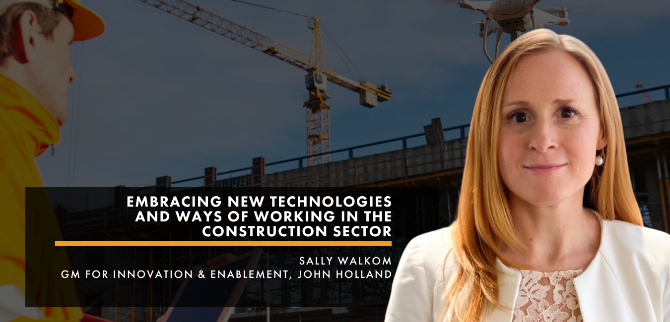 Embracing new technologies and ways of working in the construction sector: Insights from Sally Walkom, GM for Innovation & Enablement of John Holland