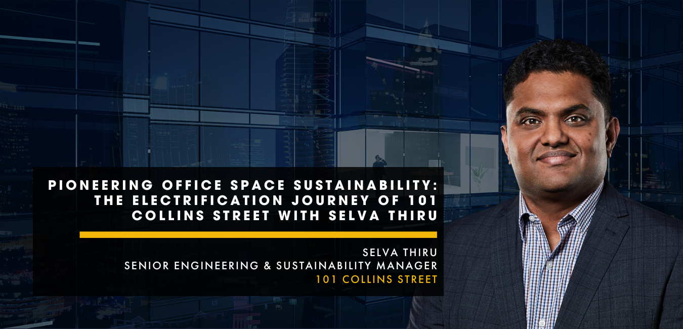 Pioneering Office Space Sustainability: The Electrification Journey of 101 Collins Street with Selva Thiru