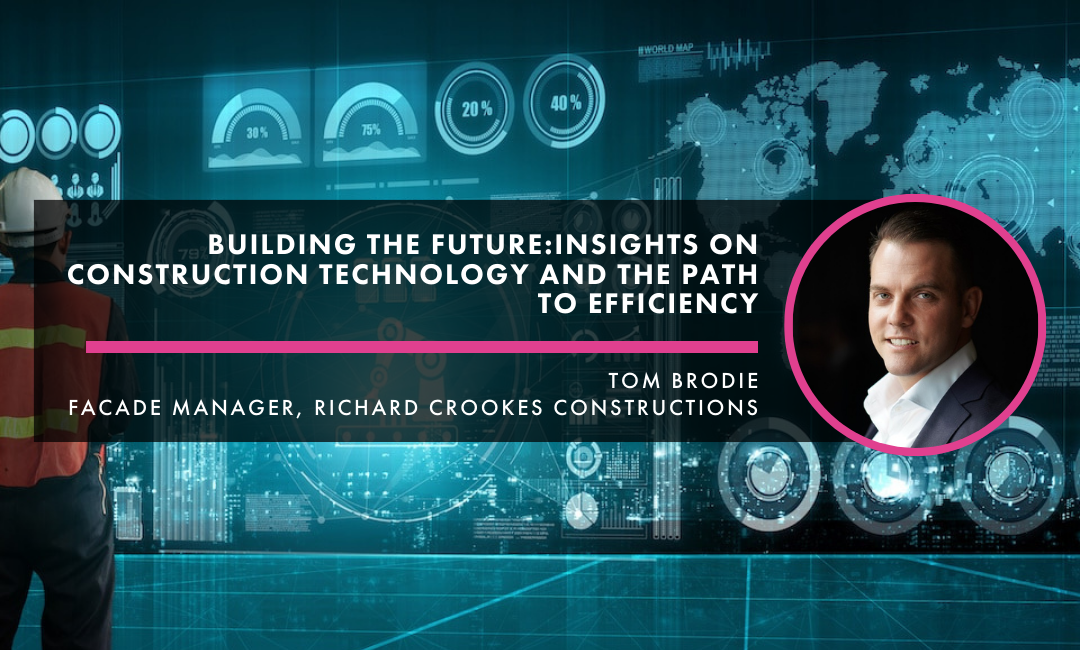 Building the Future: Insights on Construction Technology and the Path to Efficiency – An Interview with Tom Brodie