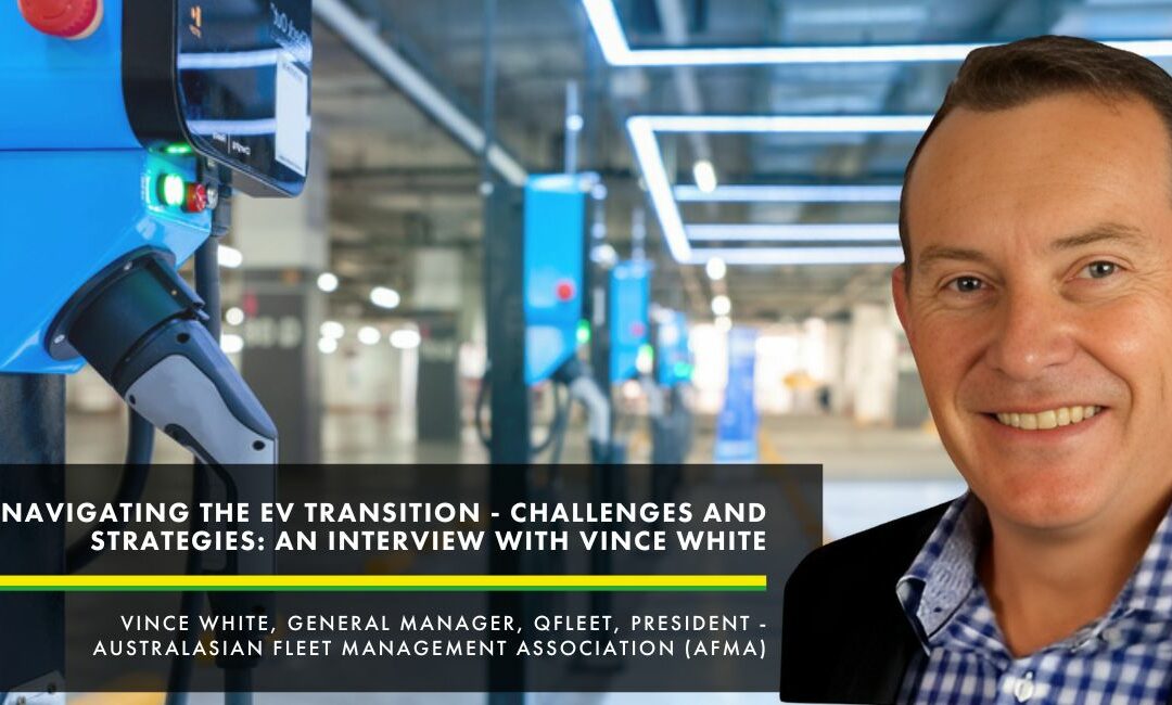 Navigating the EV Transition – Challenges and Strategies: An Interview with Vince White